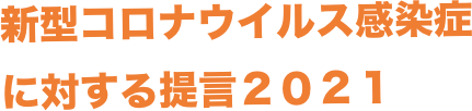 新型コロナウイルス感染症
に対する提言２０２１